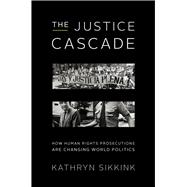 The Justice Cascade How Human Rights Prosecutions Are Changing World Politics