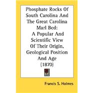 Phosphate Rocks of South Carolina and the Great Carolina Marl Bed : A Popular and Scientific View of Their Origin, Geological Position and Age (1870)