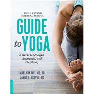 The Harvard Medical School Guide to Yoga 8 Weeks to Strength, Awareness, and Flexibility