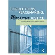 Corrections, Peacemaking and Restorative Justice: Transforming Individuals and Institutions