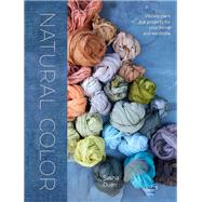 Natural Color Vibrant Plant Dye Projects for Your Home and Wardrobe