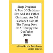 Snap Dragons : A Tale of Christmas Eve and Old Father Christmas, an Old Fashioned Tale of the Young Days of A Grumpy Old Godfather (1888)