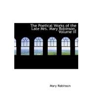 The Poetical Works of the Late Mrs. Mary Robinson