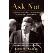 Ask Not; The Inauguration of John F. Kennedy and the Speech That Changed America