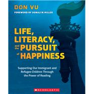 Life, Literacy, and the Pursuit of Happiness Supporting Our Immigrant and Refugee Children Through the Power of Reading