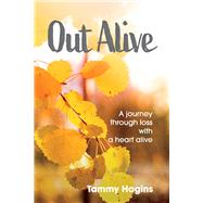 Out Alive A journey through loss with a heart alive