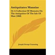 Antiquitates Manniae : Or A Collection of Memoirs on the Antiquities of the Isle of Man (1868)
