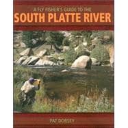 A Fly Fisher's Guide to the South Platte River: A Comprehensive Guide to Fly-Fishing the South Platte Watershed