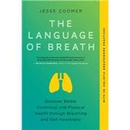 The Language of Breath Emotional and Physical Health through Breathing and Self-Awareness
