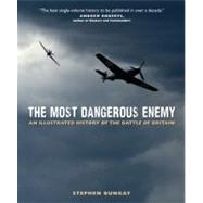 The Most Dangerous Enemy An Illustrated History of the Battle of Britain