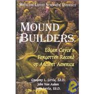 Mound Builders : Edgar Cayce's Forgotten Record of Ancient America