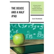 The Deuce and a Half iPad An Educator's Guide for Bringing Discovery, Engagement, Understanding, and Creativity into Education