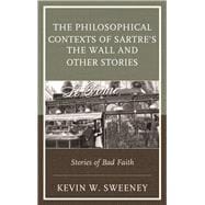 The Philosophical Contexts of Sartre’s The Wall and Other Stories Stories of Bad Faith