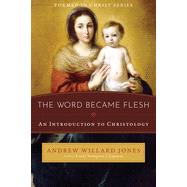 The Word Became Flesh: An Introduction to Christology