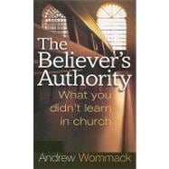 The Believer's Authority: What You Didn't Learn in Church