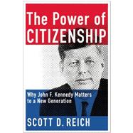 The Power of Citizenship Why John F. Kennedy Matters to a New Generation