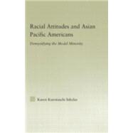 Racial Attitudes and Asian Pacific Americans: Demystifying the Model Minority
