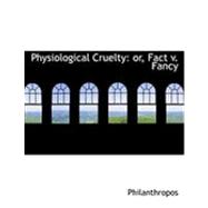 Physiological Cruelty : Or, Fact V. Fancy
