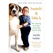 Haatchi & Little B The Inspiring True Story of One Boy and His Dog