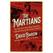 The Martians The True Story of an Alien Craze that Captured Turn-of-the-century America
