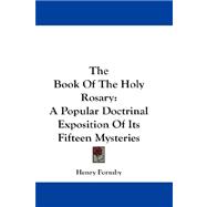 The Book of the Holy Rosary: A Popular Doctrinal Exposition of Its Fifteen Mysteries