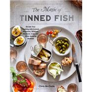 The Magic of Tinned Fish Elevate Your Cooking with Canned Anchovies, Sardines, Mackerel, Crab, and Other Amazing Seafood