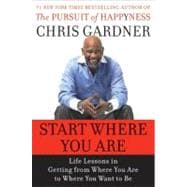 Start Where You Are : Life Lessons in Getting from Where You Are to Where You Want to Be