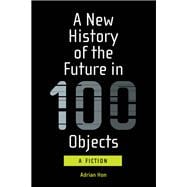 A New History of the Future in 100 Objects A Fiction