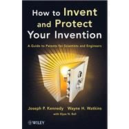 How to Invent and Protect Your Invention A Guide to Patents for Scientists and Engineers