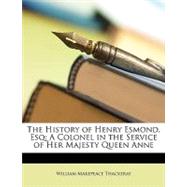 The History of Henry Esmond, Esq: A Colonel in the Service of Her Majesty Queen Anne