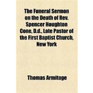 The Funeral Sermon on the Death of Rev. Spencer Houghton Cone, D.d., Late Pastor of the First Baptist Church, New York