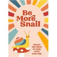 Be More Snail find joy and thrive by living in the slow lane