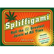 Spliffigami : Roll the 35 Greatest Joints of All Time