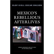 Mexico's Rebellious Afterlives Armed Uprisings and Activism in the Narco War