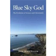 Blue Sky God The Evolution of Science and Christianity