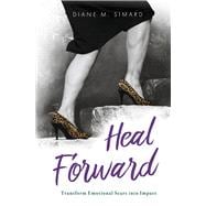 Heal Forward Transform Emotional Scars into Impact
