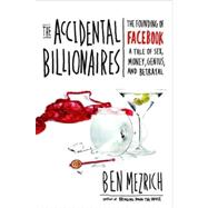 Accidental Billionaires : The Founding of Facebook - A Tale of Sex, Money, Genius and Betrayal