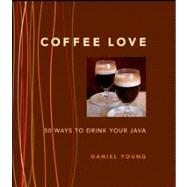 Coffee Love : 50 Ways to Drink Your Java