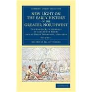 New Light on the Early History of the Greater Northwest: The Manuscript Journals of Alexander Henry and of David Thompson 1799-1814