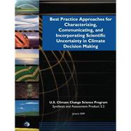 Best Practice Approaches for Characterizing, Communicating, and Incorporating Scientific Uncertainty in Climate Decision Making