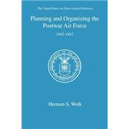 Planning and Organizing the Postwar Air Force 1943-1947