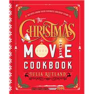 The Christmas Movie Cookbook Recipes from Your Favorite Holiday Films