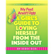 My Feet Aren't Ugly A Girl's Guide to Loving Herself from the Inside Out