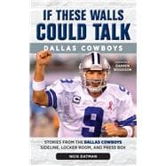 If These Walls Could Talk: Dallas Cowboys Stories from the Dallas Cowboys Sideline, Locker Room, and Press Box