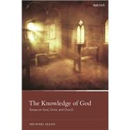 The Knowledge of God: Essays on God, Christ, and Church