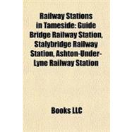 Railway Stations in Tameside : Guide Bridge Railway Station, Stalybridge Railway Station, Ashton-under-Lyne Railway Station