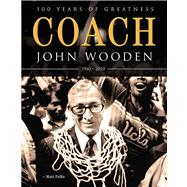 Coach John Wooden 100 Years of Greatness: 1910 - 2010