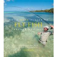 Fifty More Places to Fly Fish Before You Die Fly-fishing Experts Share More of the World's Greatest Destinations