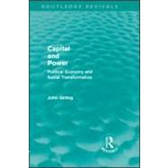 Capital and Power (Routledge Revivals): Political Economy and Social Transformation