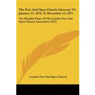 The Free and Open Church Advocate Vol 2, January 15, 1874, to December 15, 1875: The Monthly Paper of the London Free and Open Church Association
